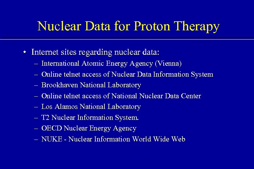 Nuclear Data for Proton Therapy • Internet sites regarding nuclear data: – – –