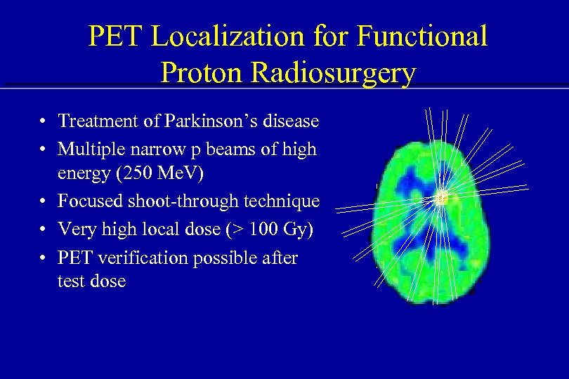 PET Localization for Functional Proton Radiosurgery • Treatment of Parkinson’s disease • Multiple narrow