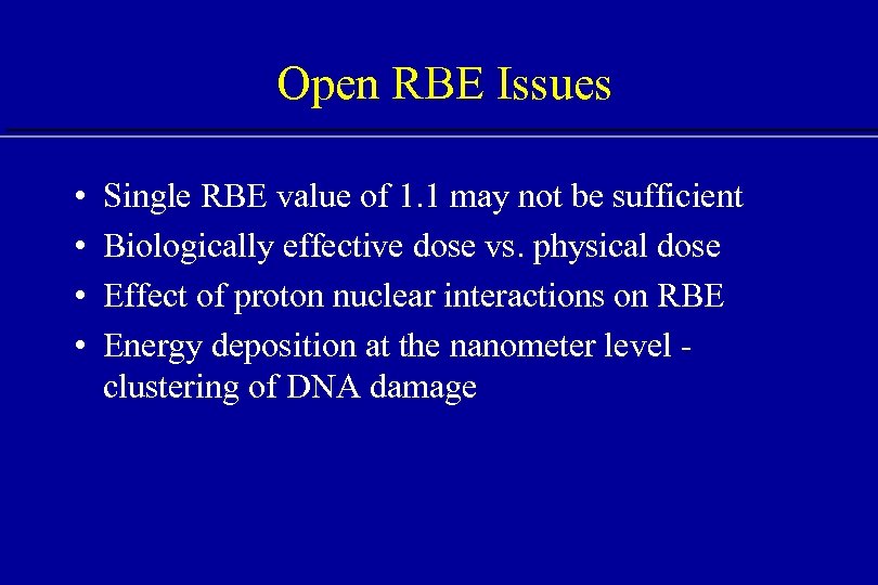 Open RBE Issues • • Single RBE value of 1. 1 may not be