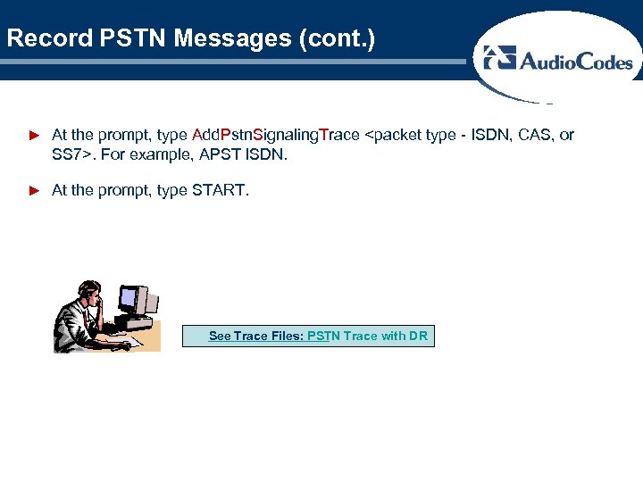 Record PSTN Messages (cont. ) ► At the prompt, type Add. Pstn. Signaling. Trace