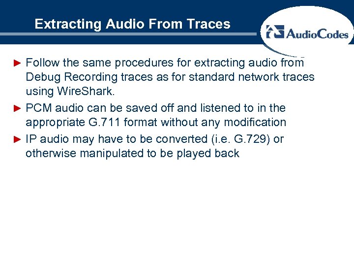 Extracting Audio From Traces ► Follow the same procedures for extracting audio from Debug