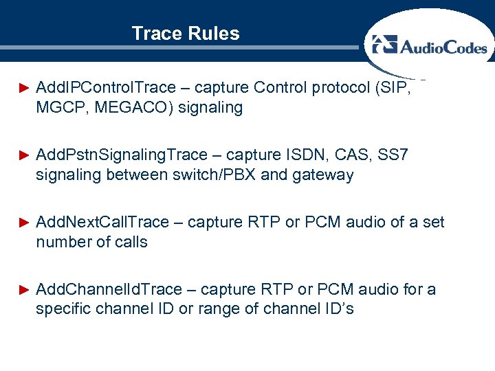 Trace Rules ► Add. IPControl. Trace – capture Control protocol (SIP, MGCP, MEGACO) signaling