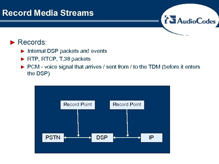 Record Media Streams ► Records: ► Internal DSP packets and events ► RTP, RTCP,