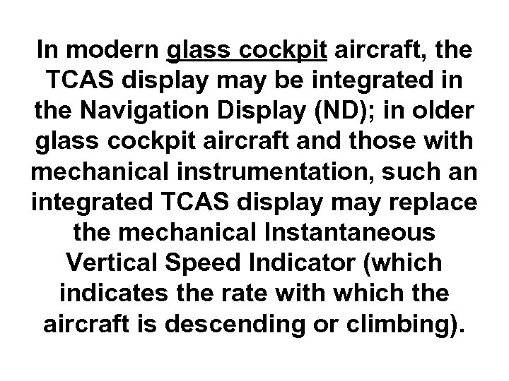 In modern glass cockpit aircraft, the TCAS display may be integrated in the Navigation