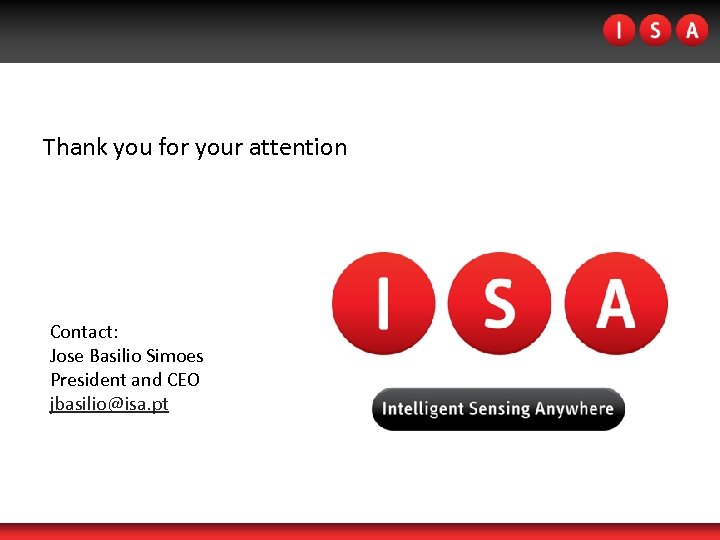 Thank you for your attention Contact: Jose Basilio Simoes President and CEO jbasilio@isa. pt