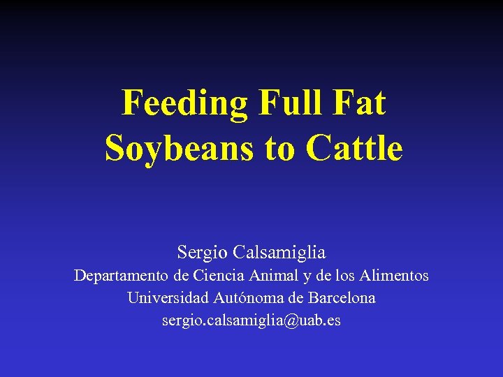 Feeding Full Fat Soybeans to Cattle Sergio Calsamiglia Departamento de Ciencia Animal y de