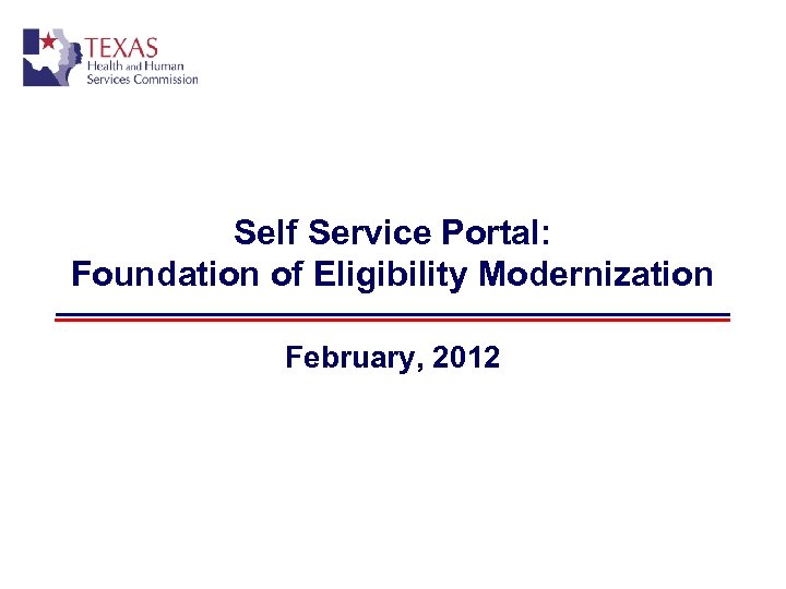Self Service Portal: Foundation of Eligibility Modernization February, 2012 