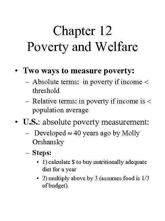 Chapter 12 Poverty and Welfare • Two ways to measure poverty: – Absolute terms: