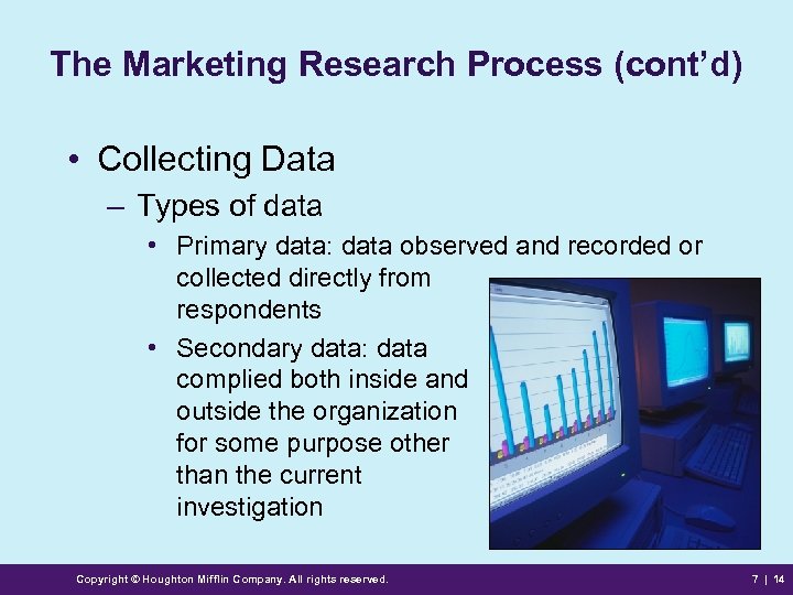 The Marketing Research Process (cont’d) • Collecting Data – Types of data • Primary