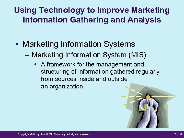 Using Technology to Improve Marketing Information Gathering and Analysis • Marketing Information Systems –