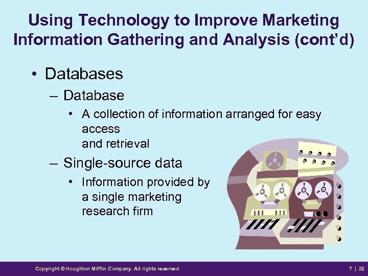 Using Technology to Improve Marketing Information Gathering and Analysis (cont’d) • Databases – Database