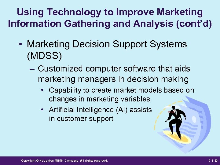 Using Technology to Improve Marketing Information Gathering and Analysis (cont’d) • Marketing Decision Support