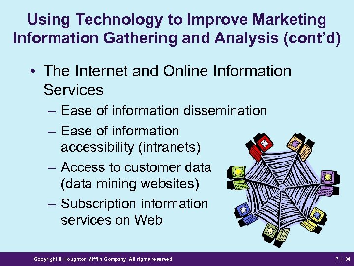 Using Technology to Improve Marketing Information Gathering and Analysis (cont’d) • The Internet and