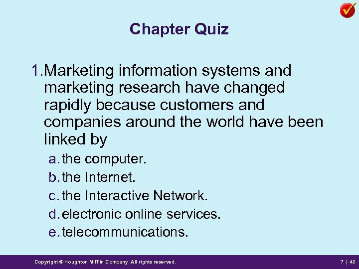 Chapter Quiz 1. Marketing information systems and marketing research have changed rapidly because customers