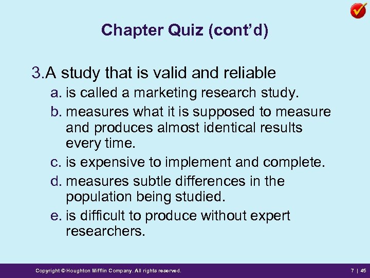 Chapter Quiz (cont’d) 3. A study that is valid and reliable a. is called