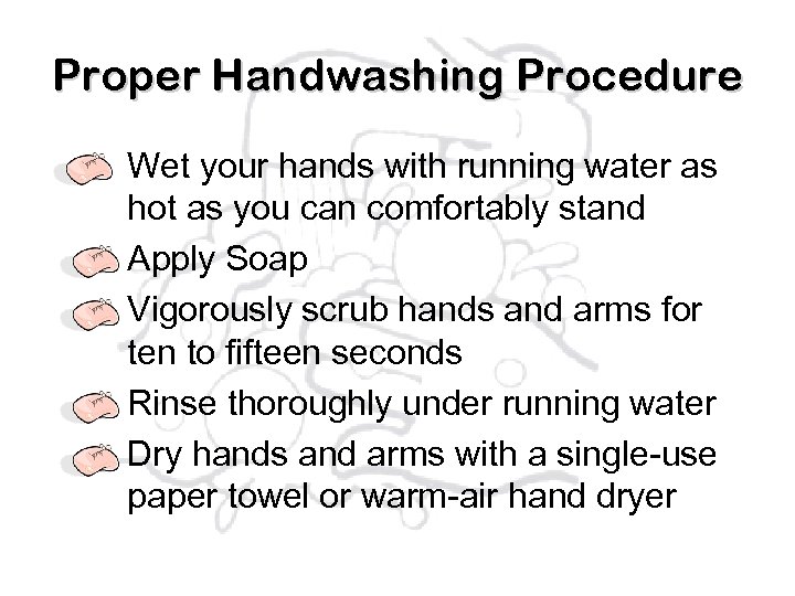 Proper Handwashing Procedure Wet your hands with running water as hot as you can