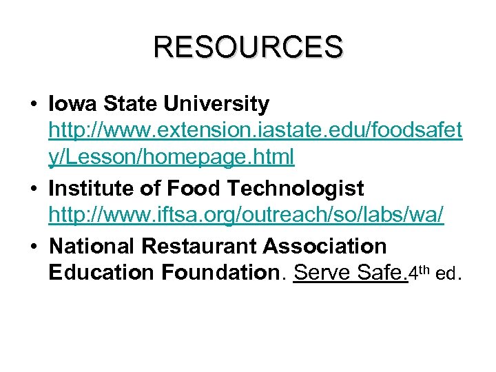 RESOURCES • Iowa State University http: //www. extension. iastate. edu/foodsafet y/Lesson/homepage. html • Institute