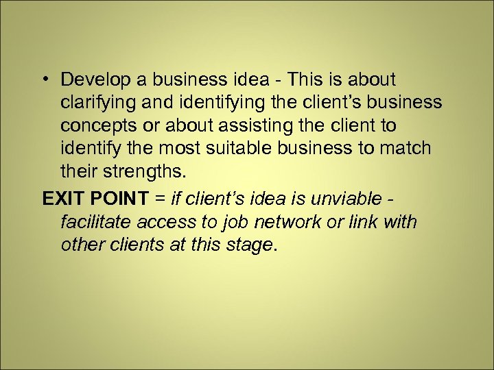  • Develop a business idea - This is about clarifying and identifying the