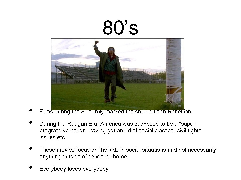 80’s • • Films during the 80’s truly marked the shift in Teen Rebellion