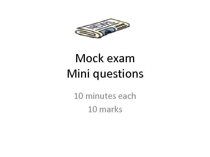 Mock exam Mini questions 10 minutes each 10