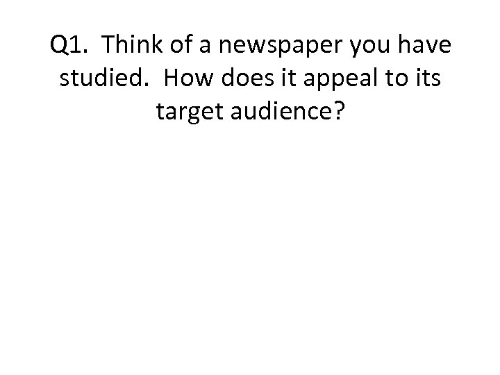 Q 1. Think of a newspaper you have studied. How does it appeal to