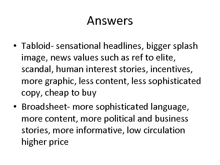 Answers • Tabloid- sensational headlines, bigger splash image, news values such as ref to