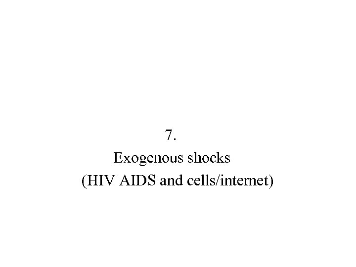 7. Exogenous shocks (HIV AIDS and cells/internet) 