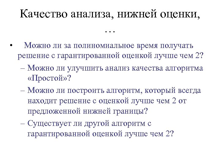 Качество анализа, нижней оценки, … • Можно ли за полиномиальное время получать решение с