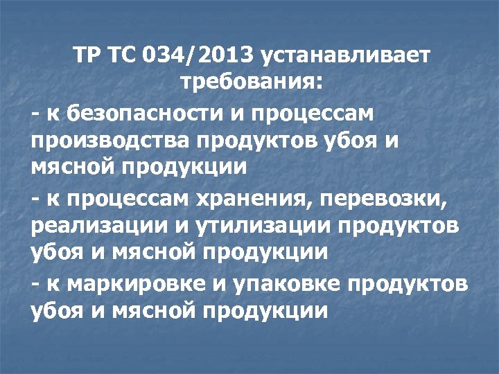 ТР ТС 034/2013 устанавливает требования: - к безопасности и процессам производства продуктов убоя и
