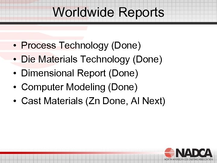 Worldwide Reports • • • Process Technology (Done) Die Materials Technology (Done) Dimensional Report