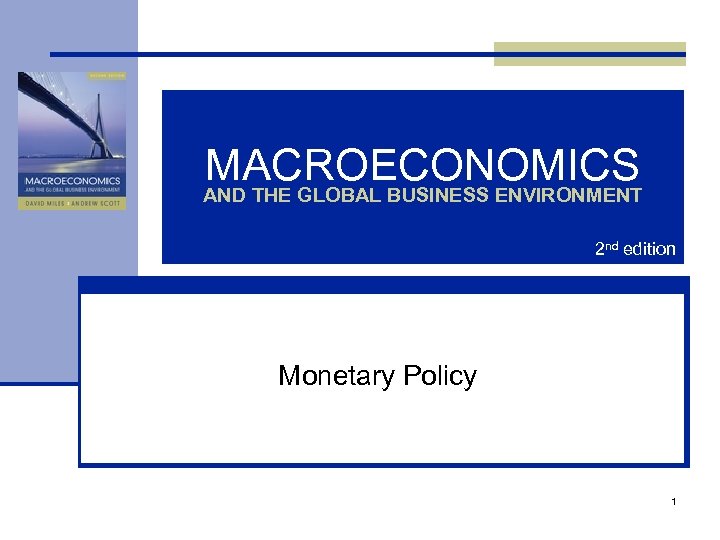 MACROECONOMICS AND THE GLOBAL BUSINESS ENVIRONMENT 2 nd edition Monetary Policy 1 