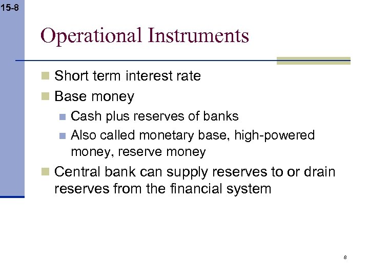15 -8 Operational Instruments n Short term interest rate n Base money n Cash