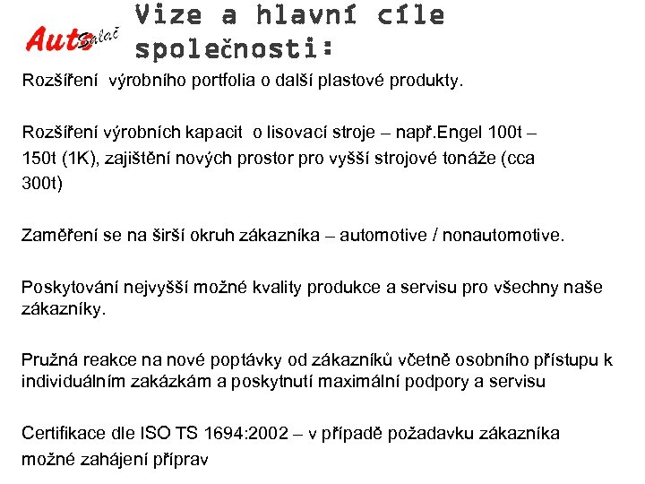 Vize a hlavní cíle společnosti: Rozšíření výrobního portfolia o další plastové produkty. Rozšíření výrobních