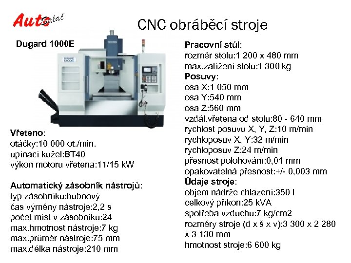 CNC obráběcí stroje Dugard 1000 E Vřeteno: otáčky: 10 000 ot. /min. upínací kužel: