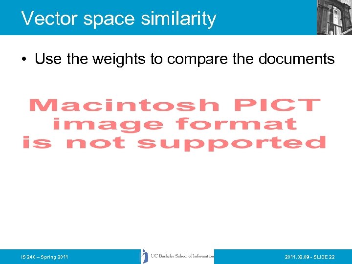 Vector space similarity • Use the weights to compare the documents IS 240 –