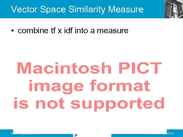 Vector Space Similarity Measure • combine tf x idf into a measure IS 240