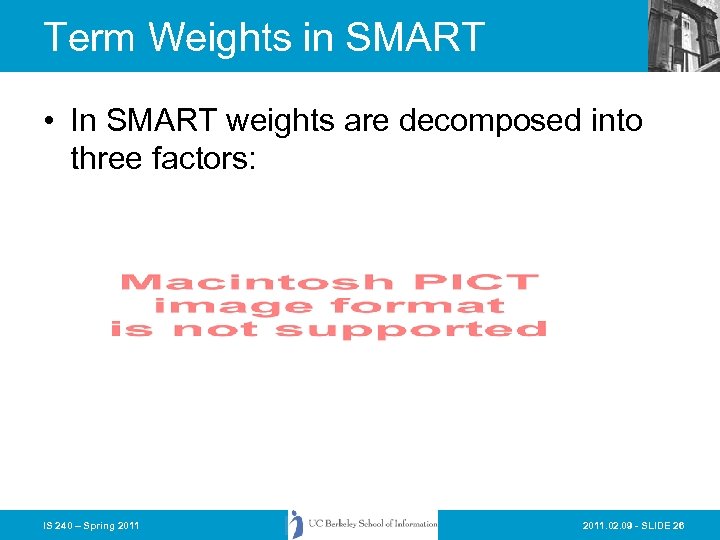 Term Weights in SMART • In SMART weights are decomposed into three factors: IS