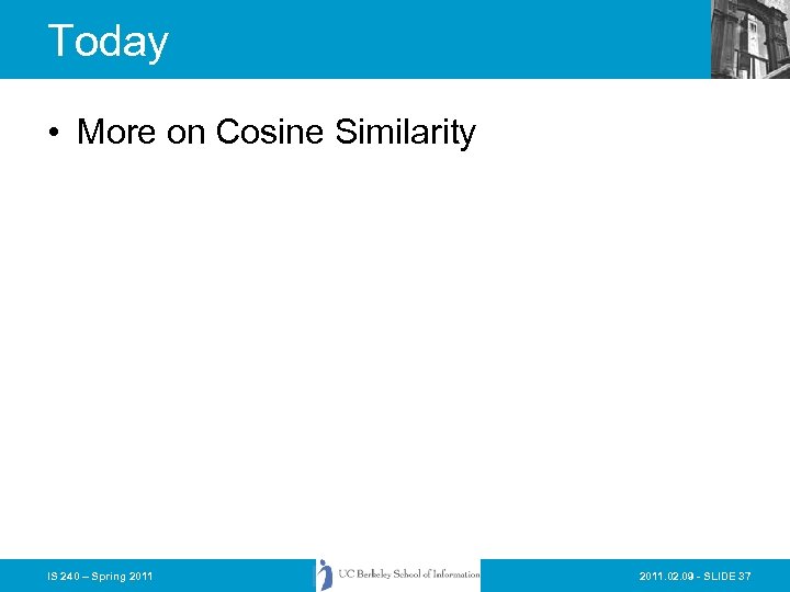 Today • More on Cosine Similarity IS 240 – Spring 2011. 02. 09 -