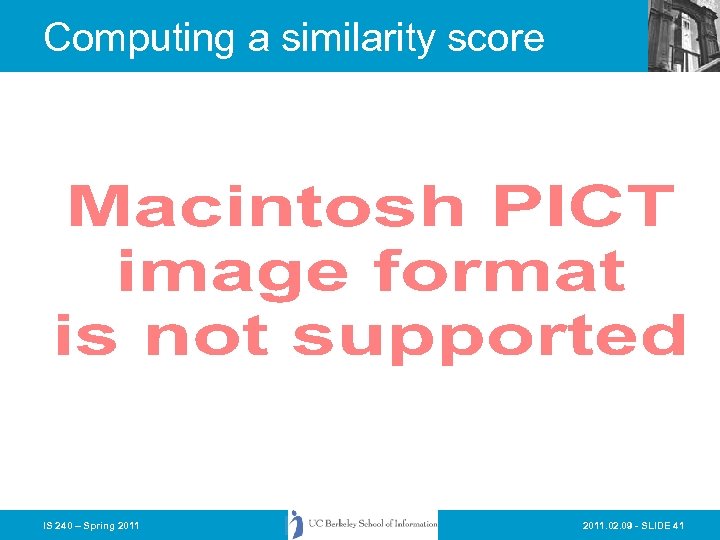 Computing a similarity score IS 240 – Spring 2011. 02. 09 - SLIDE 41