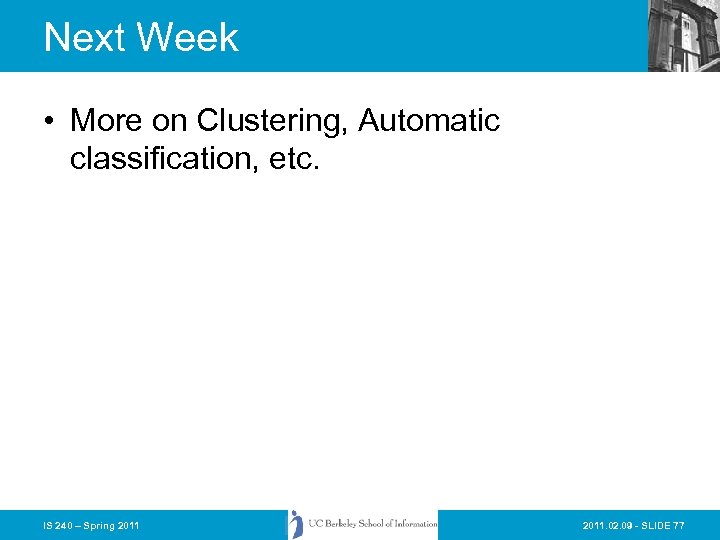 Next Week • More on Clustering, Automatic classification, etc. IS 240 – Spring 2011.