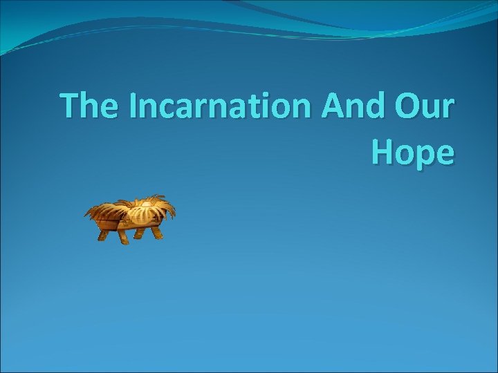 The Incarnation And Our Hope 