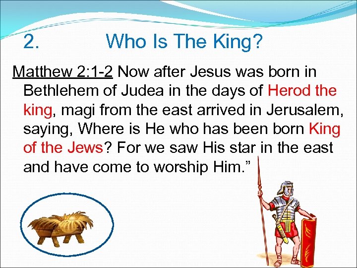 2. Who Is The King? Matthew 2: 1 -2 Now after Jesus was born