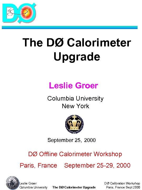 The DØ Calorimeter Upgrade Leslie Groer Columbia University New York September 25, 2000 DØ