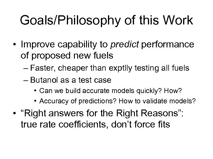 Goals/Philosophy of this Work • Improve capability to predict performance of proposed new fuels