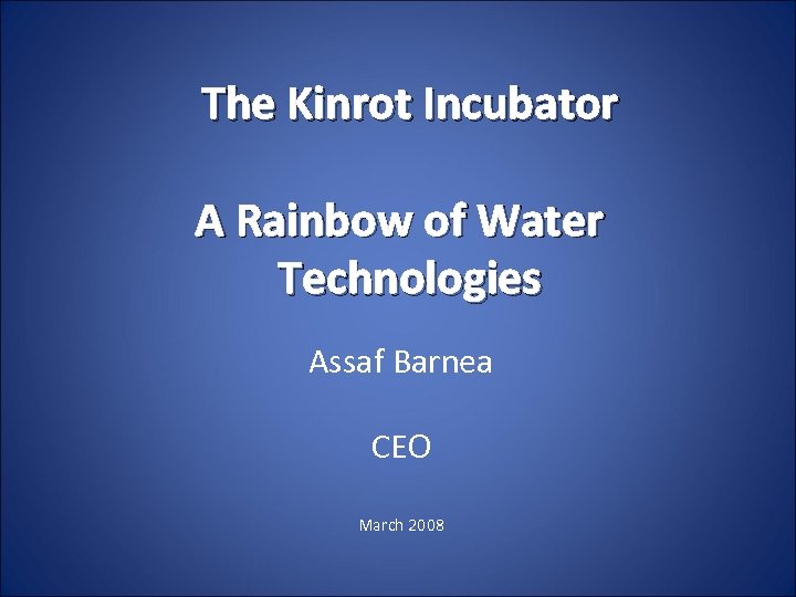 The Kinrot Incubator A Rainbow of Water Technologies Assaf Barnea CEO March 2008 