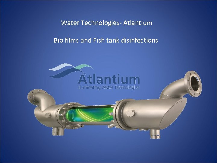 Water Technologies- Atlantium Bio films and Fish tank disinfections 