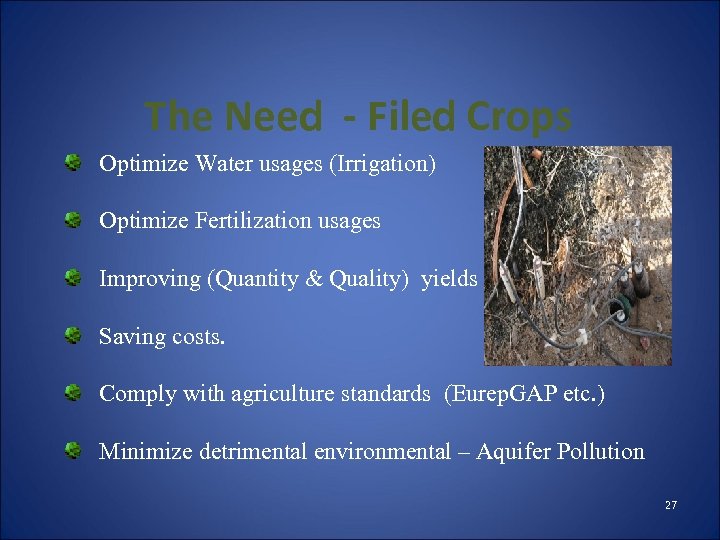 The Need - Filed Crops Optimize Water usages (Irrigation) Optimize Fertilization usages Improving (Quantity