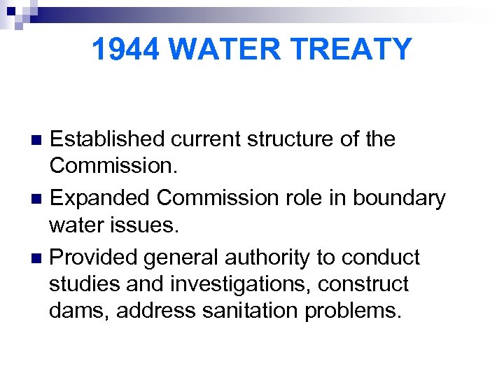 1944 WATER TREATY Established current structure of the Commission. n Expanded Commission role in