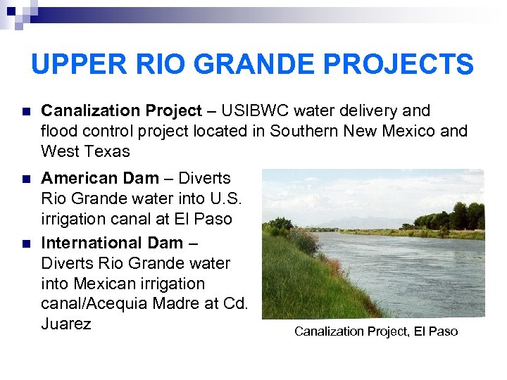 UPPER RIO GRANDE PROJECTS n Canalization Project – USIBWC water delivery and flood control