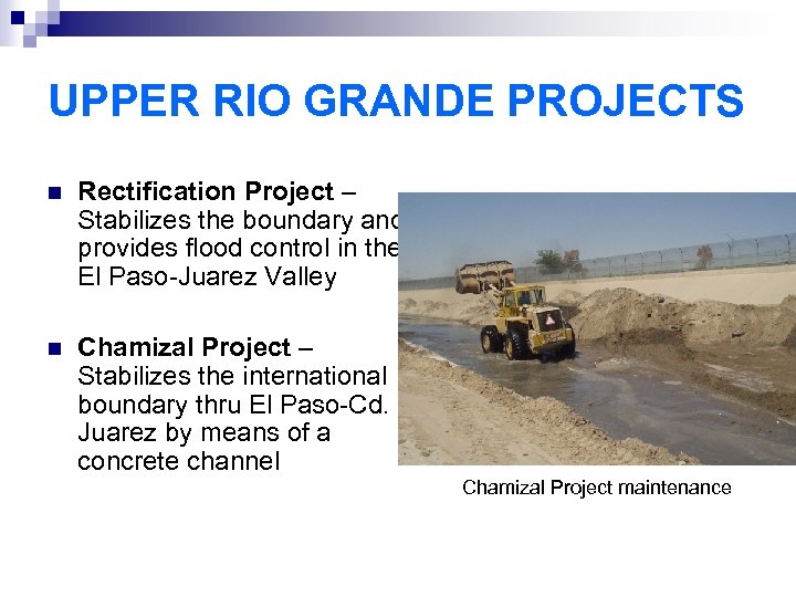 UPPER RIO GRANDE PROJECTS n Rectification Project – Stabilizes the boundary and provides flood